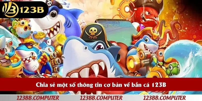 Chia sẻ một số thông tin cơ bản về bắn cá 123B