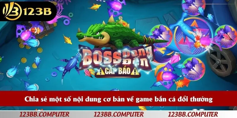 Chia sẻ một số nội dung cơ bản về game bắn cá đổi thưởng