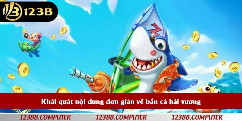 Khái quát nội dung đơn giản về bắn cá hải vương