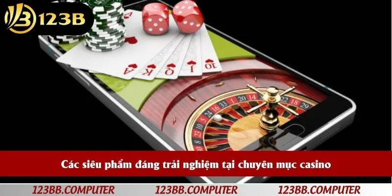 Các siêu phẩm đáng trải nghiệm tại chuyên mục casino