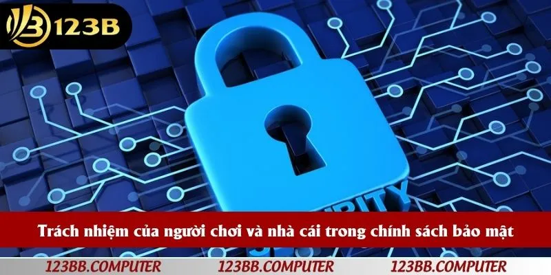 Trách nhiệm của người chơi và nhà cái trong chính sách bảo mật