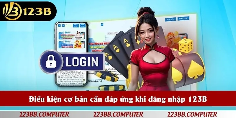 Điều kiện cơ bản cần đáp ứng khi đăng nhập 123B