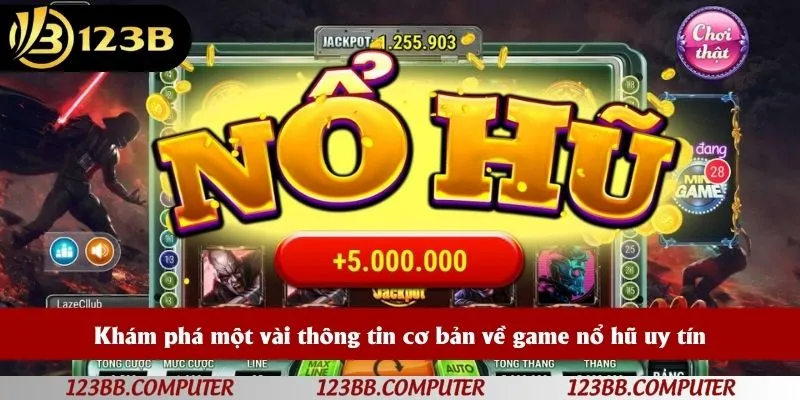 Khám phá một vài thông tin cơ bản về game nổ hũ uy tín
