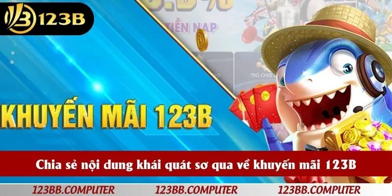 Chia sẻ nội dung khái quát sơ qua về khuyến mãi 123B