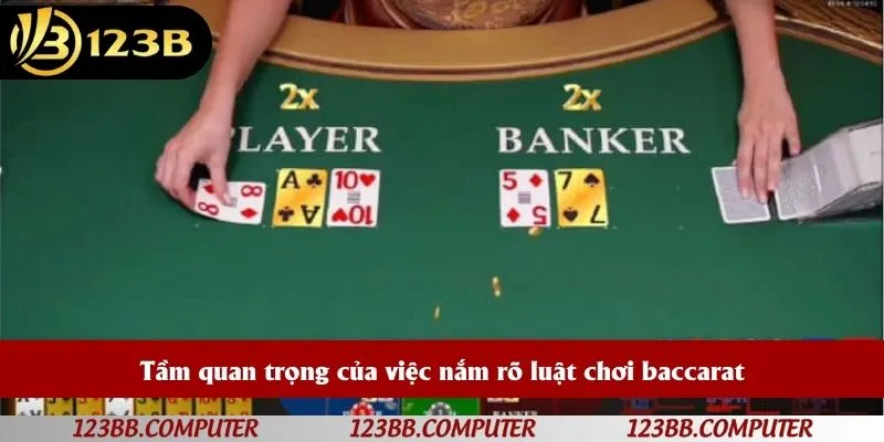 Tầm quan trọng của việc nắm rõ luật chơi baccarat