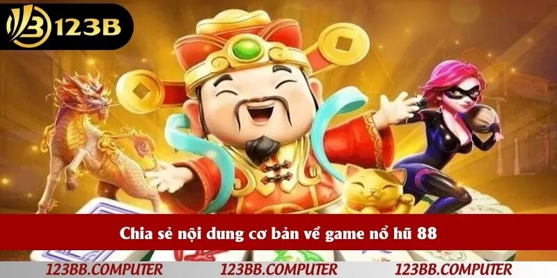 Chia sẻ nội dung cơ bản về game nổ hũ 88