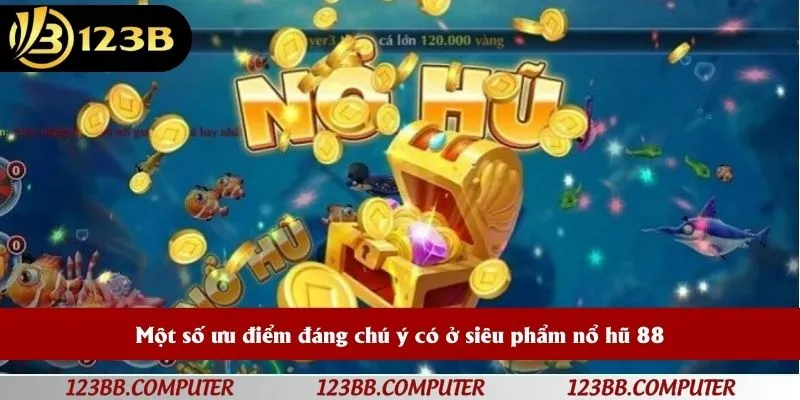 Một số ưu điểm đáng chú ý có ở siêu phẩm nổ hũ 88