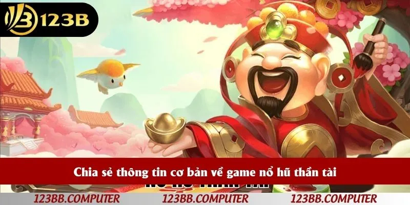 Chia sẻ thông tin cơ bản về game nổ hũ thần tài
