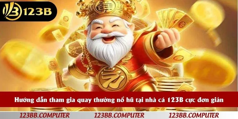 Hướng dẫn tham gia quay thưởng nổ hũ tại nhà cá 123B cực đơn giản