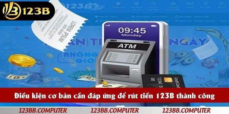 Điều kiện cơ bản cần đáp ứng để rút tiền 123B thành công