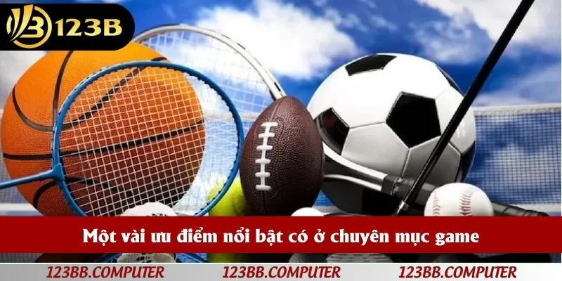 Một vài ưu điểm nổi bật có ở chuyên mục game