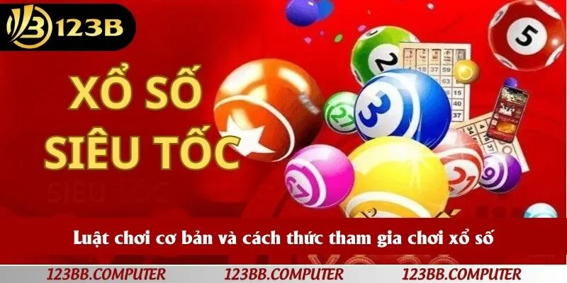 Luật chơi cơ bản và cách thức tham gia chơi xổ số