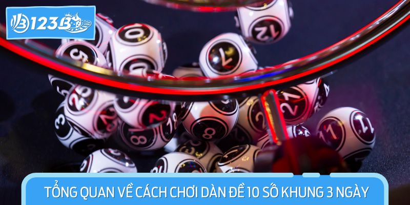 Tổng quan về cách chơi dàn đề 10 số trong 3 ngày